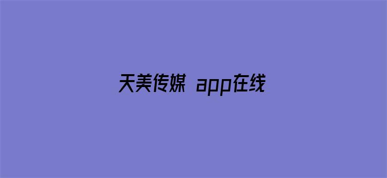 天美传媒 app在线观看免费-Movie